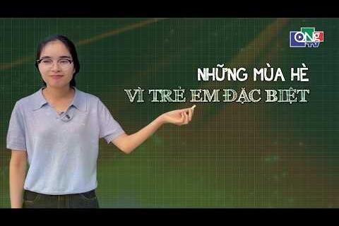 Những mùa hè vì trẻ em đặc biệt | MỖI NGƯỜI MỘT VIỆC TỐT | QNgTV
